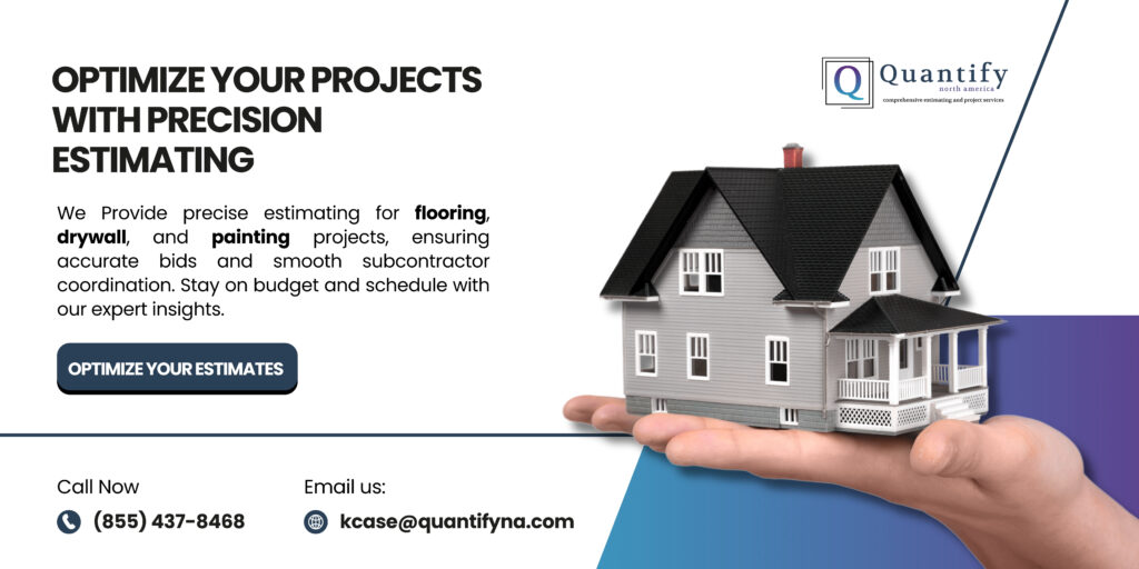 Advertisement from Quantify North America, showcasing 'Optimize Your Projects with Precision Estimating'. The image visualizes a house in a hand, emphasizing expertise for flooring, drywall, and painting projects, and urging viewers to optimize your estimates, this will deliver accurate bids and promote smoother subcontractor coordination, while also staying on budget and with a precise schedule.