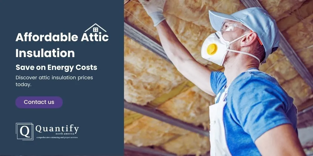How Much Does It Cost to Insulate an Attic?(Contractor's Guide, Accurate Estimating) 4 Quantify North America banner reading Affordable Attic Insulation beside a worker in a mask fitting ceiling insulation